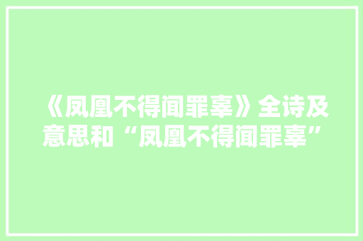 《凤凰不得闻罪辜》全诗及意思和“凤凰不得闻罪辜”的拼音注释 诗词鉴赏