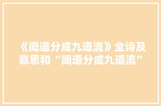 《闻道分成九道流》全诗及意思和“闻道分成九道流”的拼音注释