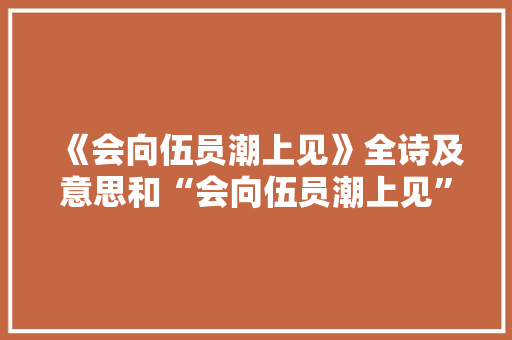 《会向伍员潮上见》全诗及意思和“会向伍员潮上见”的拼音注释