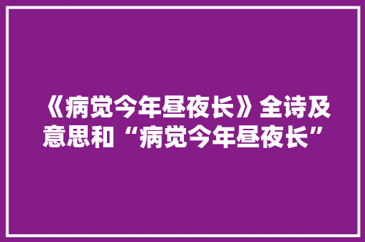 《病觉今年昼夜长》全诗及意思和“病觉今年昼夜长”的拼音注释