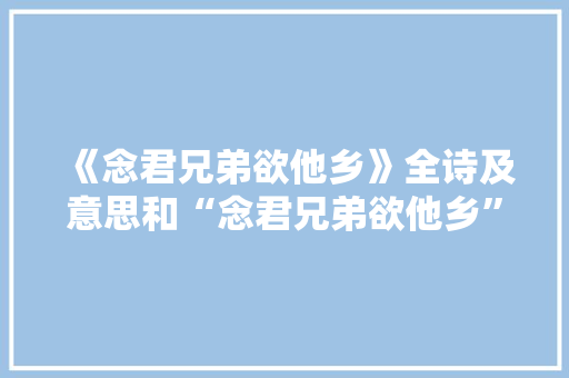 《念君兄弟欲他乡》全诗及意思和“念君兄弟欲他乡”的拼音注释