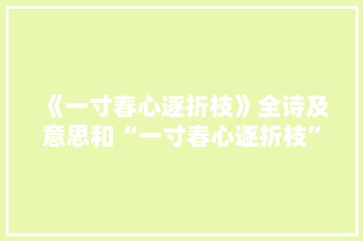《一寸春心逐折枝》全诗及意思和“一寸春心逐折枝”的拼音注释 诗词鉴赏