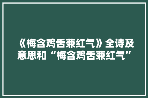 《梅含鸡舌兼红气》全诗及意思和“梅含鸡舌兼红气”的拼音注释