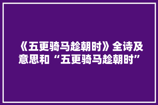 《五更骑马趁朝时》全诗及意思和“五更骑马趁朝时”的拼音注释