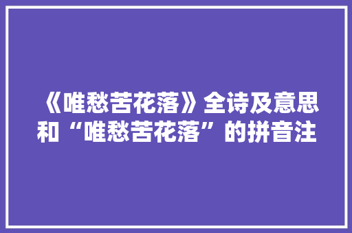 《唯愁苦花落》全诗及意思和“唯愁苦花落”的拼音注释 诗词鉴赏