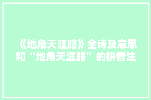 《地角天涯路》全诗及意思和“地角天涯路”的拼音注释 诗词鉴赏