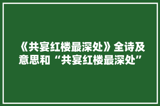 《共宴红楼最深处》全诗及意思和“共宴红楼最深处”的拼音注释 诗词鉴赏