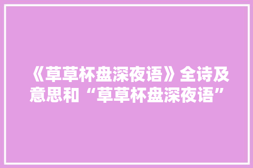 《草草杯盘深夜语》全诗及意思和“草草杯盘深夜语”的拼音注释 诗词鉴赏