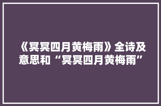 《冥冥四月黄梅雨》全诗及意思和“冥冥四月黄梅雨”的拼音注释