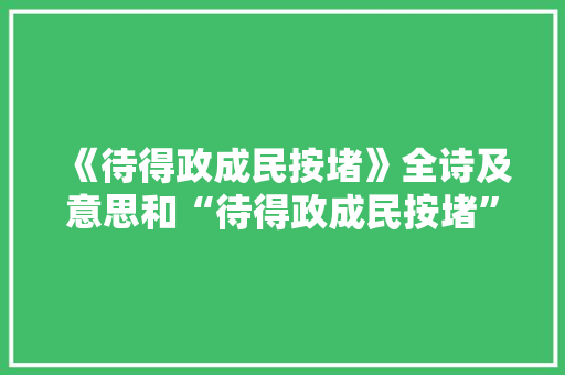 《待得政成民按堵》全诗及意思和“待得政成民按堵”的拼音注释