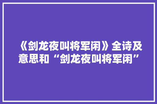 《剑龙夜叫将军闲》全诗及意思和“剑龙夜叫将军闲”的拼音注释 诗词鉴赏