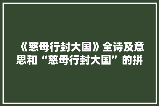 《慈母行封大国》全诗及意思和“慈母行封大国”的拼音注释 诗词鉴赏