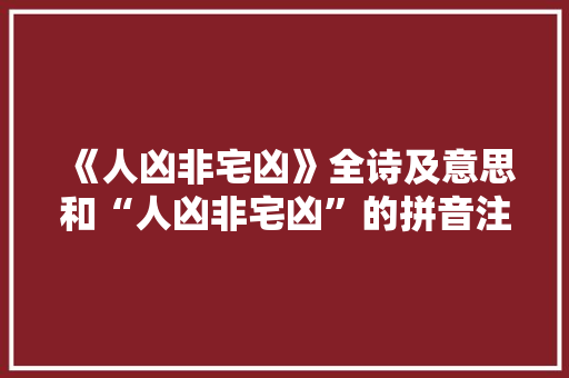 《人凶非宅凶》全诗及意思和“人凶非宅凶”的拼音注释