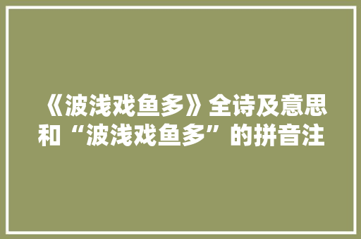 《波浅戏鱼多》全诗及意思和“波浅戏鱼多”的拼音注释
