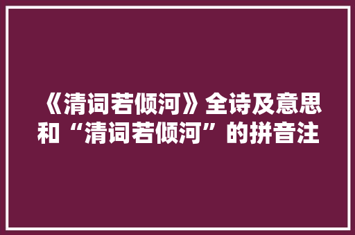 《清词若倾河》全诗及意思和“清词若倾河”的拼音注释 诗词鉴赏