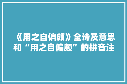 《用之自偏颇》全诗及意思和“用之自偏颇”的拼音注释