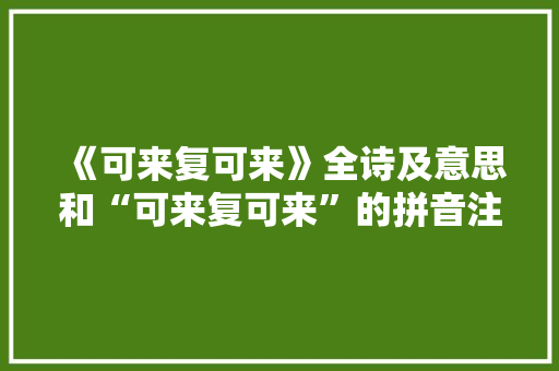 《可来复可来》全诗及意思和“可来复可来”的拼音注释 诗词鉴赏