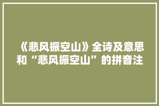 《悲风振空山》全诗及意思和“悲风振空山”的拼音注释 诗词鉴赏