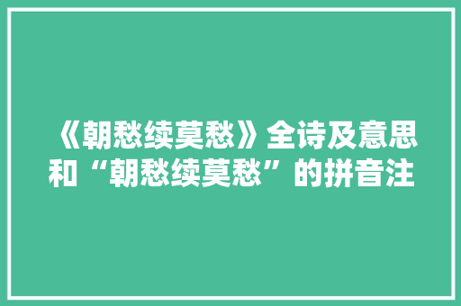 《朝愁续莫愁》全诗及意思和“朝愁续莫愁”的拼音注释