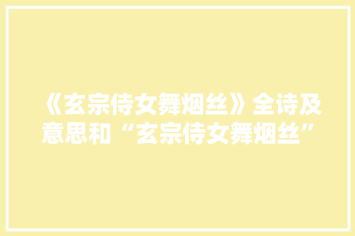 《玄宗侍女舞烟丝》全诗及意思和“玄宗侍女舞烟丝”的拼音注释