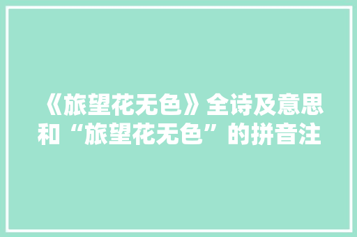 《旅望花无色》全诗及意思和“旅望花无色”的拼音注释 诗词鉴赏