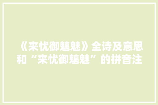 《来忧御魑魅》全诗及意思和“来忧御魑魅”的拼音注释