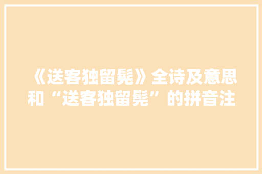 《送客独留髡》全诗及意思和“送客独留髡”的拼音注释 诗词鉴赏