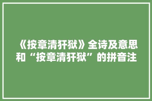 《按章清犴狱》全诗及意思和“按章清犴狱”的拼音注释 诗词鉴赏