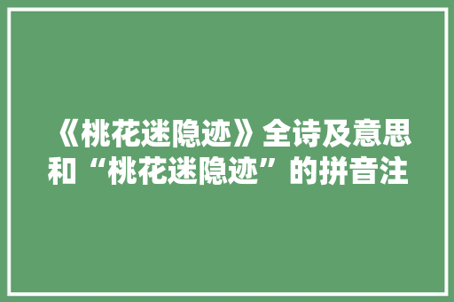 《桃花迷隐迹》全诗及意思和“桃花迷隐迹”的拼音注释 诗词鉴赏