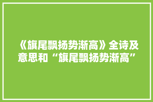《旗尾飘扬势渐高》全诗及意思和“旗尾飘扬势渐高”的拼音注释
