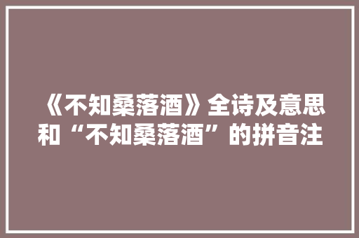 《不知桑落酒》全诗及意思和“不知桑落酒”的拼音注释