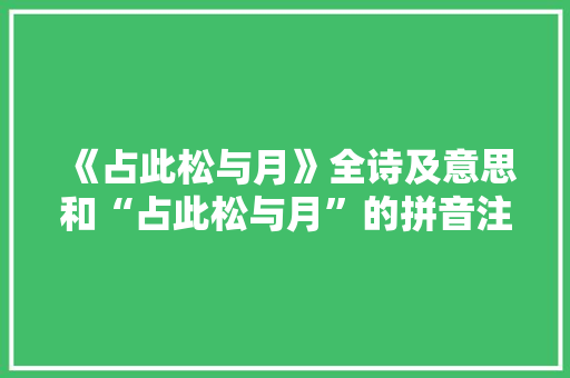 《占此松与月》全诗及意思和“占此松与月”的拼音注释 诗词鉴赏