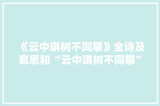 《云中琪树不同攀》全诗及意思和“云中琪树不同攀”的拼音注释