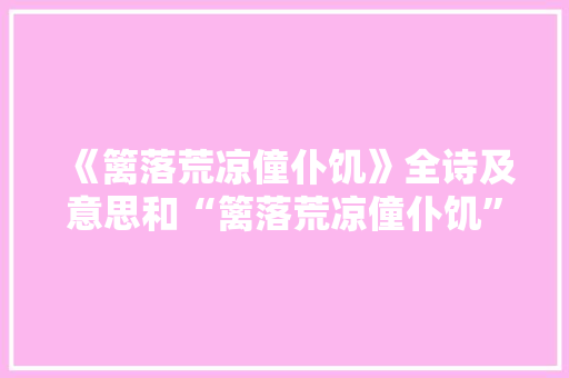 《篱落荒凉僮仆饥》全诗及意思和“篱落荒凉僮仆饥”的拼音注释