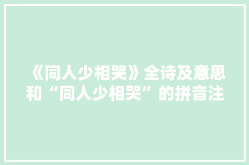 《同人少相哭》全诗及意思和“同人少相哭”的拼音注释 诗词鉴赏
