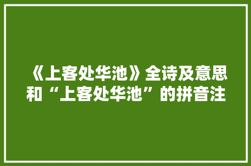 《上客处华池》全诗及意思和“上客处华池”的拼音注释
