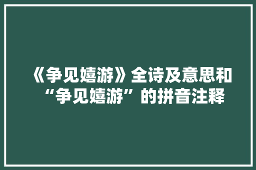 《争见嬉游》全诗及意思和“争见嬉游”的拼音注释 诗词鉴赏