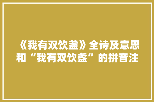 《我有双饮盏》全诗及意思和“我有双饮盏”的拼音注释 诗词鉴赏
