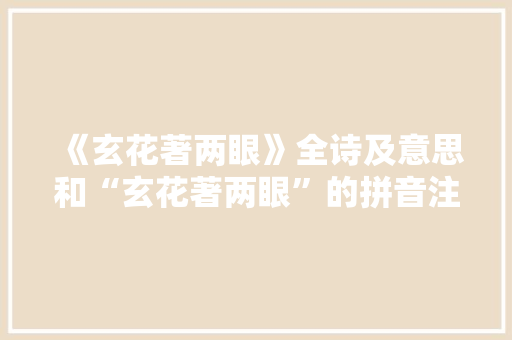 《玄花著两眼》全诗及意思和“玄花著两眼”的拼音注释 诗词鉴赏