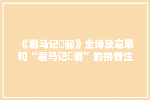 《君马记騧骊》全诗及意思和“君马记騧骊”的拼音注释 诗词鉴赏