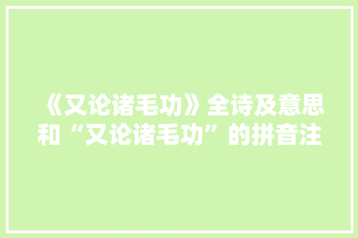 《又论诸毛功》全诗及意思和“又论诸毛功”的拼音注释 诗词鉴赏