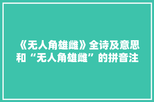 《无人角雄雌》全诗及意思和“无人角雄雌”的拼音注释 诗词鉴赏