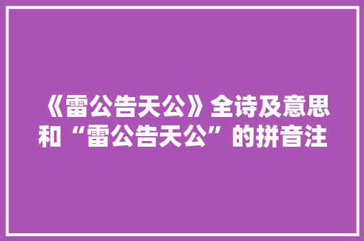 《雷公告天公》全诗及意思和“雷公告天公”的拼音注释