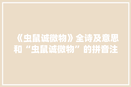《虫鼠诚微物》全诗及意思和“虫鼠诚微物”的拼音注释 诗词鉴赏