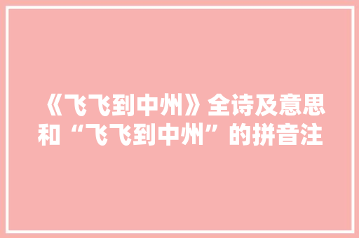 《飞飞到中州》全诗及意思和“飞飞到中州”的拼音注释
