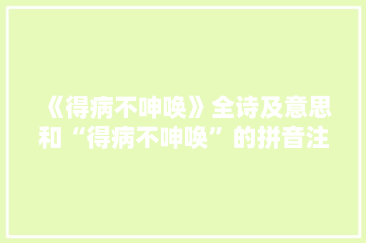 《得病不呻唤》全诗及意思和“得病不呻唤”的拼音注释 诗词鉴赏