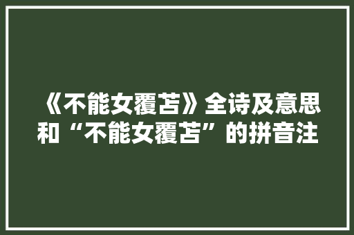 《不能女覆苫》全诗及意思和“不能女覆苫”的拼音注释 诗词鉴赏