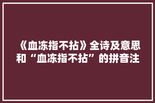 《血冻指不拈》全诗及意思和“血冻指不拈”的拼音注释