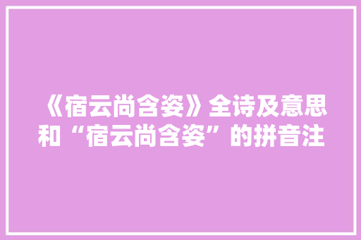 《宿云尚含姿》全诗及意思和“宿云尚含姿”的拼音注释 诗词鉴赏