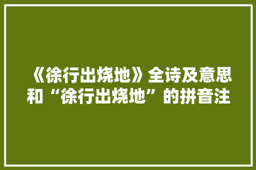 《徐行出烧地》全诗及意思和“徐行出烧地”的拼音注释